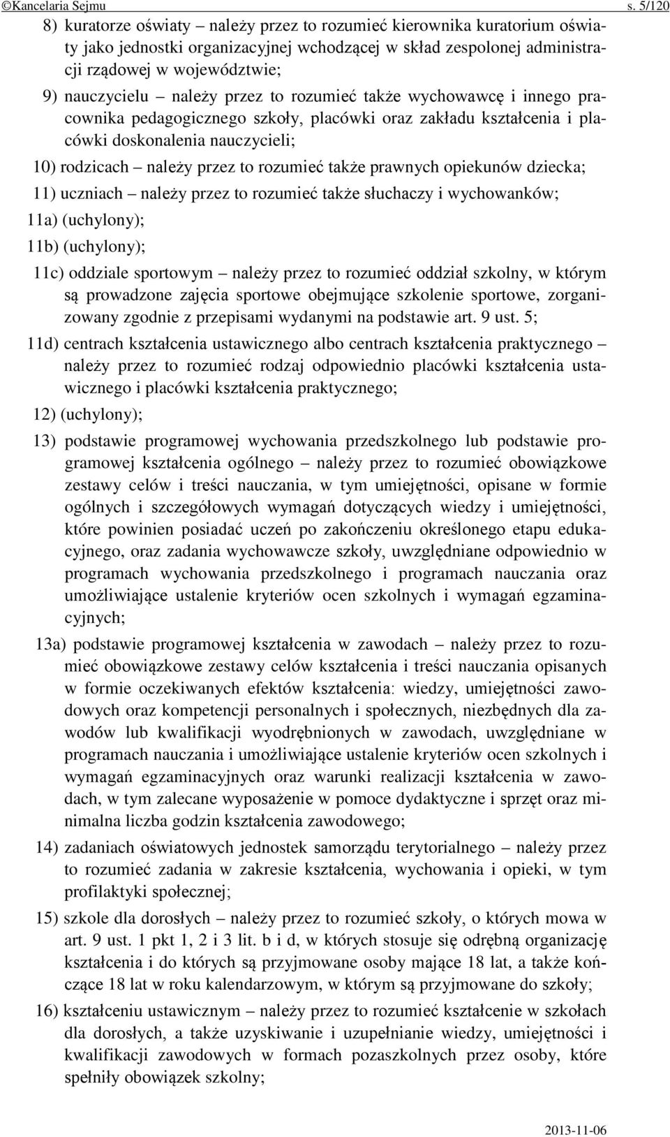 należy przez to rozumieć także wychowawcę i innego pracownika pedagogicznego szkoły, placówki oraz zakładu kształcenia i placówki doskonalenia nauczycieli; 10) rodzicach należy przez to rozumieć