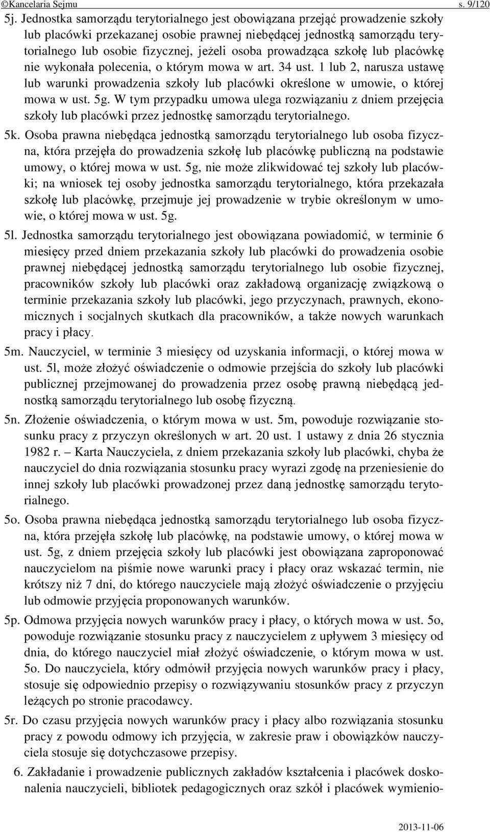 prowadząca szkołę lub placówkę nie wykonała polecenia, o którym mowa w art. 34 ust. 1 lub 2, narusza ustawę lub warunki prowadzenia szkoły lub placówki określone w umowie, o której mowa w ust. 5g.