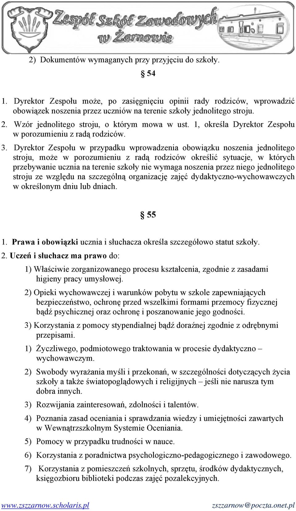 Dyrektor Zespołu w przypadku wprowadzenia obowiązku noszenia jednolitego stroju, może w porozumieniu z radą rodziców określić sytuacje, w których przebywanie ucznia na terenie szkoły nie wymaga