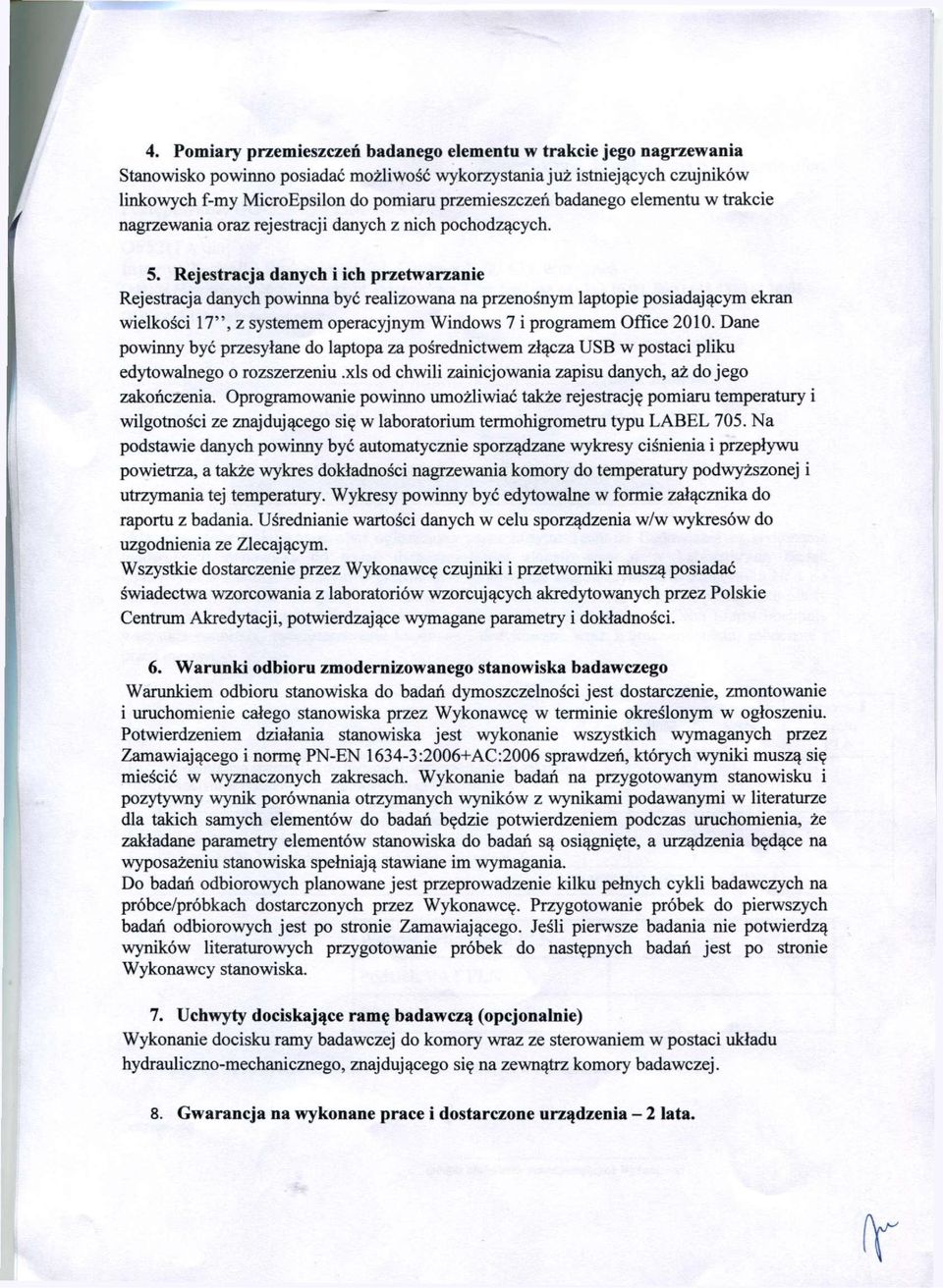 Rejestracja danych i ich przetwarzanie Rejestracja danych powinna być realizowana na przenośnym laptopie posiadającym ekran wielkości 17", z systemem operacyjnym Windows 7 i programem Office 2010.