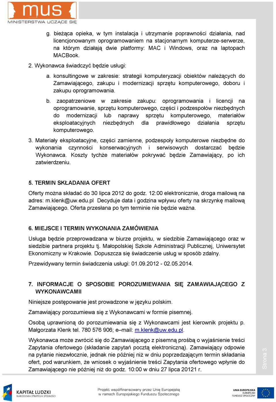 konsultingowe w zakresie: strategii komputeryzacji obiektów naleŝących do Zamawiającego, zakupu i modernizacji sprzętu komputerowego, doboru i zakupu oprogramowania. b.