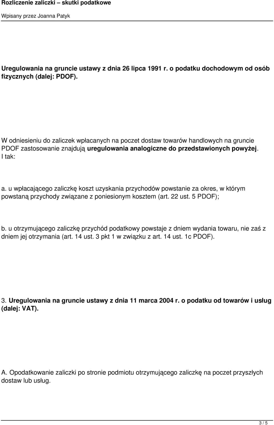 u wpłacającego zaliczkę koszt uzyskania przychodów powstanie za okres, w którym powstaną przychody związane z poniesionym kosztem (art. 22 ust. 5 PDOF); b.