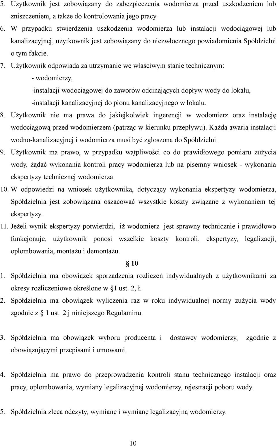 Użytkownik odpowiada za utrzymanie we właściwym stanie technicznym: - wodomierzy, -instalacji wodociągowej do zaworów odcinających dopływ wody do lokalu, -instalacji kanalizacyjnej do pionu