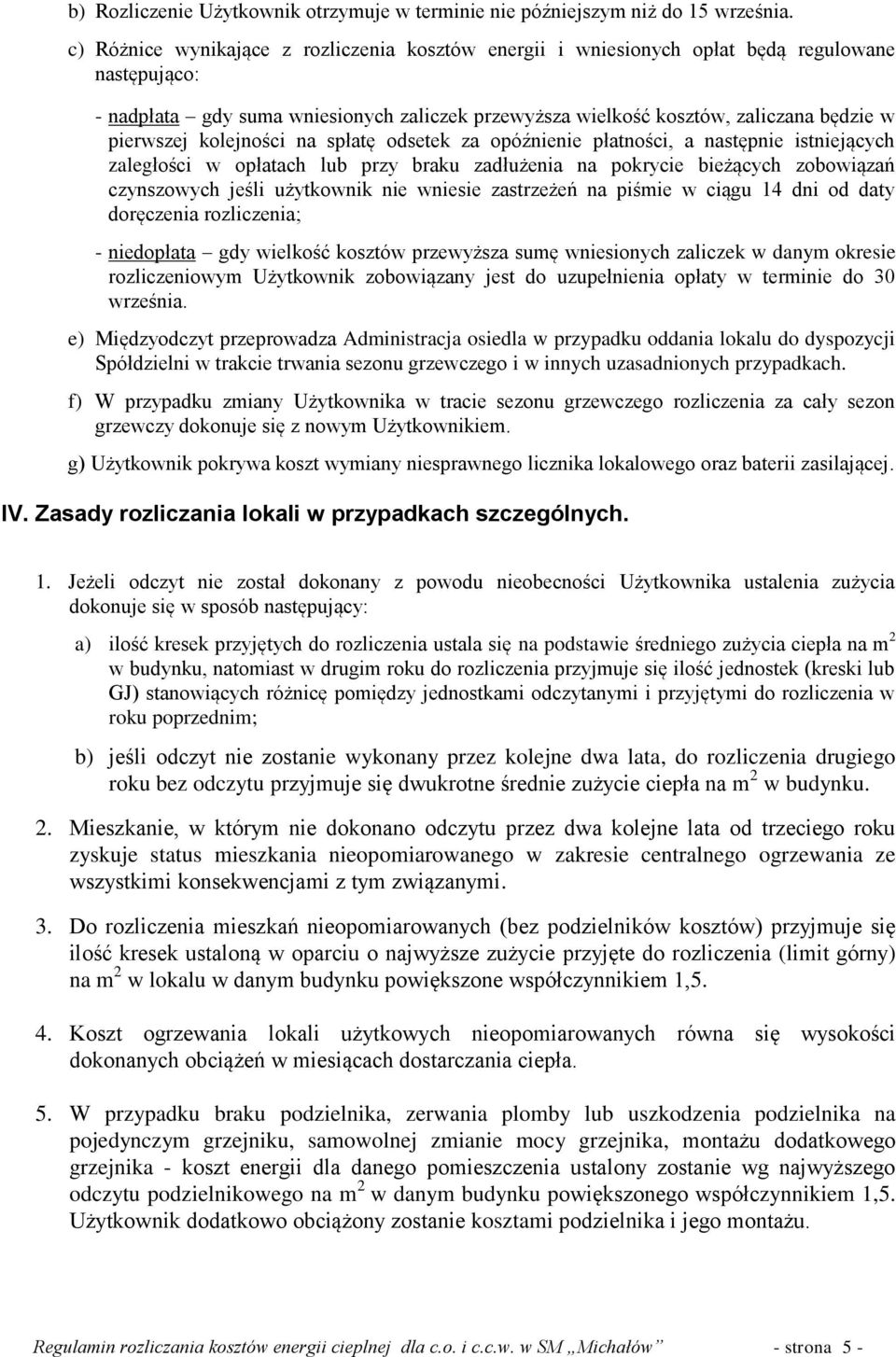 kolejności na spłatę odsetek za opóźnienie płatności, a następnie istniejących zaległości w opłatach lub przy braku zadłużenia na pokrycie bieżących zobowiązań czynszowych jeśli użytkownik nie