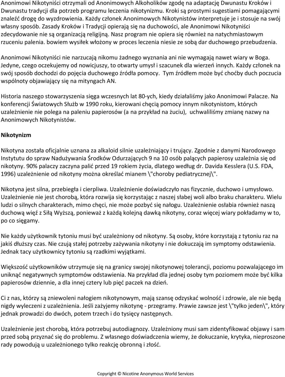 Zasady Kroków i Tradycji opierają się na duchowości, ale Anonimowi Nikotyniści zdecydowanie nie są organizacją religijną. Nasz program nie opiera się również na natychmiastowym rzuceniu palenia.