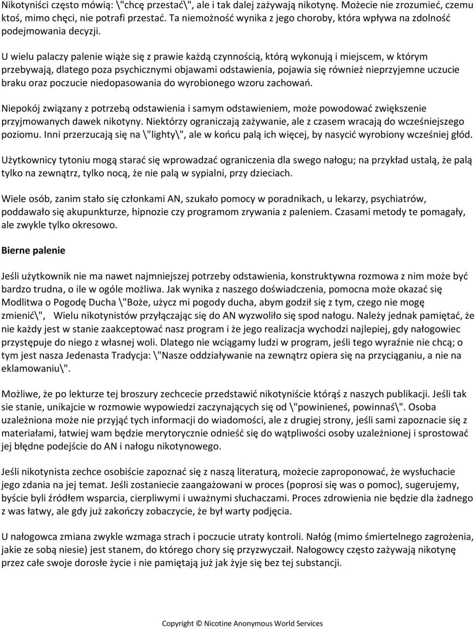 U wielu palaczy palenie wiąże się z prawie każdą czynnością, którą wykonują i miejscem, w którym przebywają, dlatego poza psychicznymi objawami odstawienia, pojawia się również nieprzyjemne uczucie