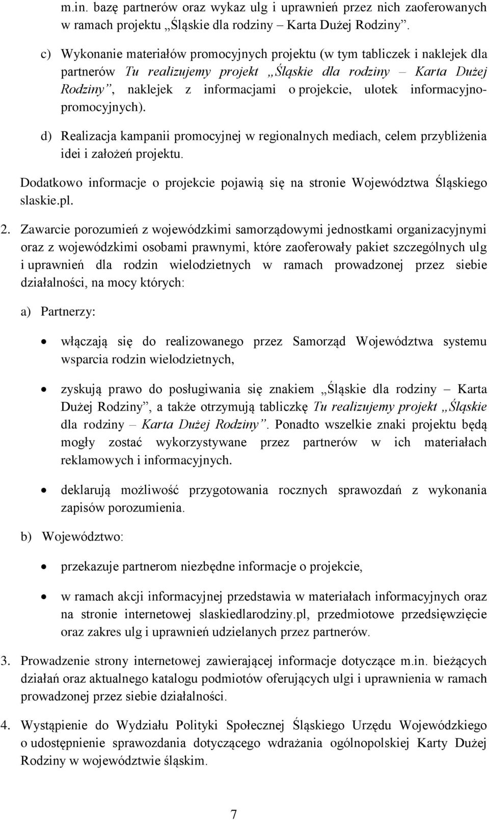 informacyjnopromocyjnych). d) Realizacja kampanii promocyjnej w regionalnych mediach, celem przybliżenia idei i założeń projektu.