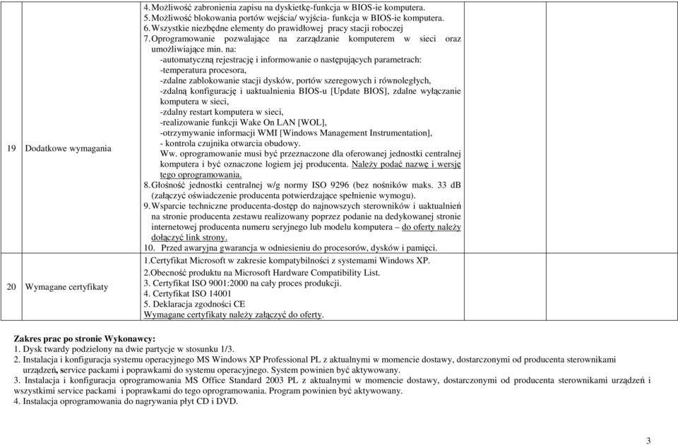 na: -automatyczną rejestrację i informowanie o następujących parametrach: -temperatura procesora, -zdalne zablokowanie stacji dysków, portów szeregowych i równoległych, -zdalną konfigurację i
