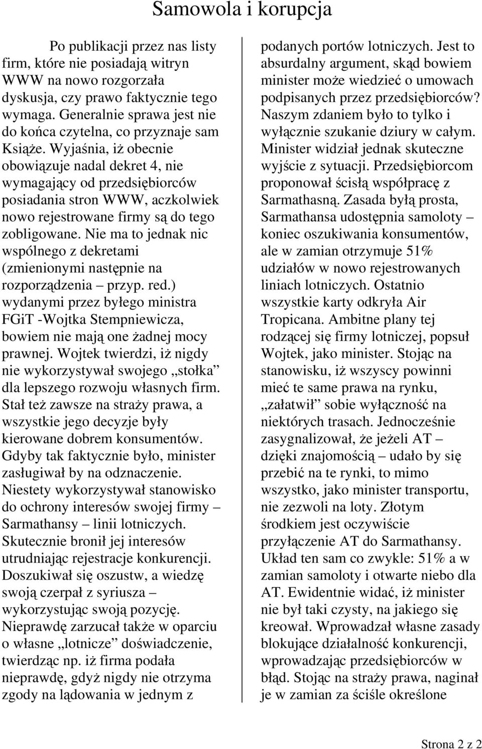 Wyjaśnia, iż obecnie obowiązuje nadal dekret 4, nie wymagający od przedsiębiorców posiadania stron WWW, aczkolwiek nowo rejestrowane firmy są do tego zobligowane.