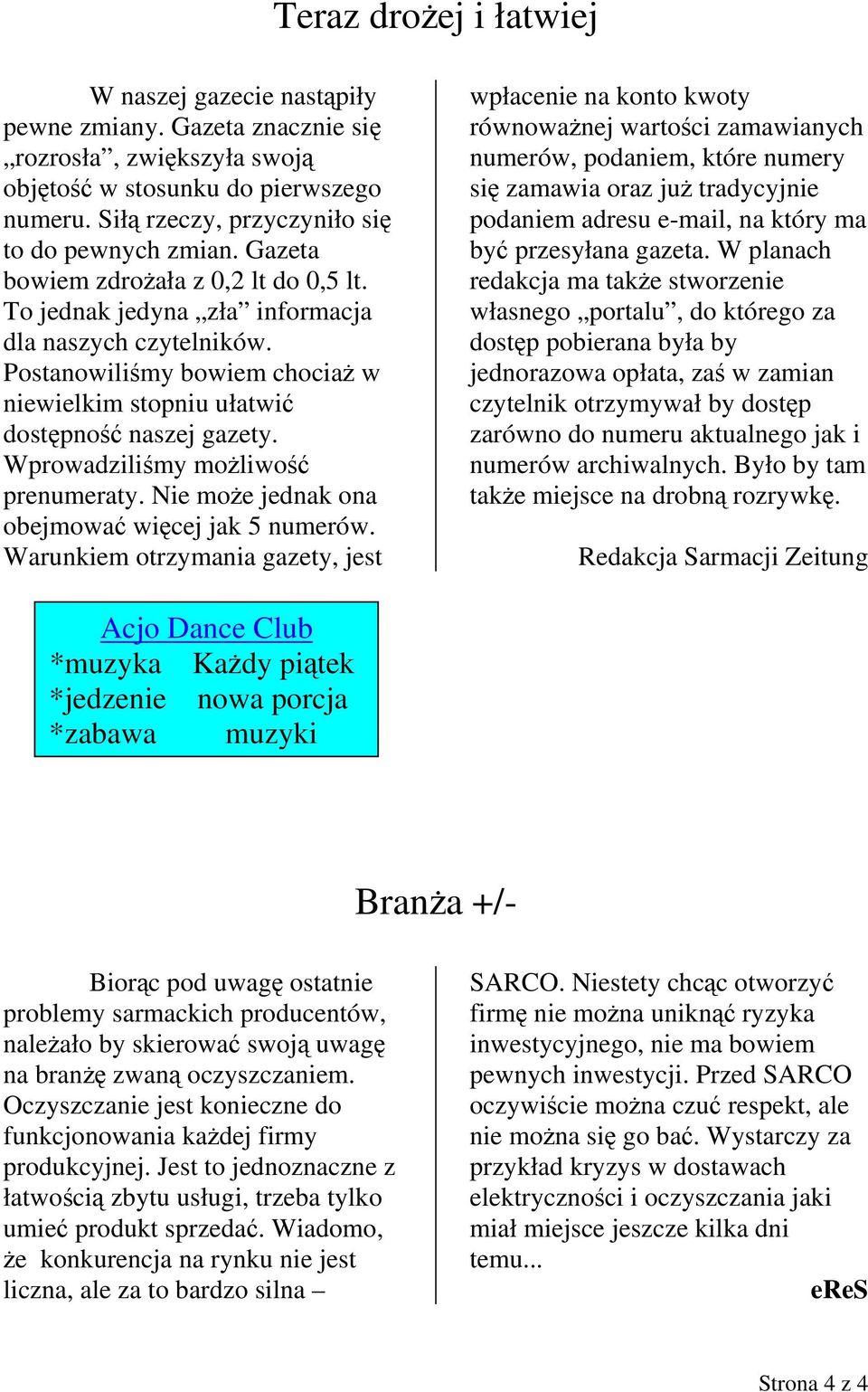 Postanowiliśmy bowiem chociaż w niewielkim stopniu ułatwić dostępność naszej gazety. Wprowadziliśmy możliwość prenumeraty. Nie może jednak ona obejmować więcej jak 5 numerów.