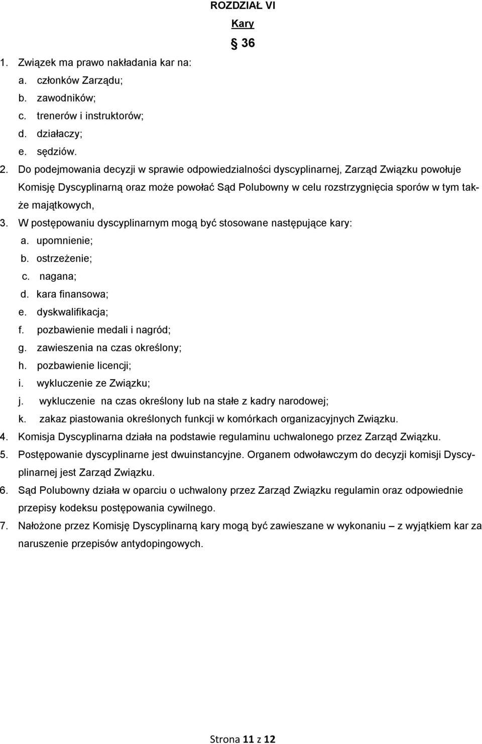 majątkowych, 3. W postępowaniu dyscyplinarnym mogą być stosowane następujące kary: a. upomnienie; b. ostrzeżenie; c. nagana; d. kara finansowa; e. dyskwalifikacja; f. pozbawienie medali i nagród; g.