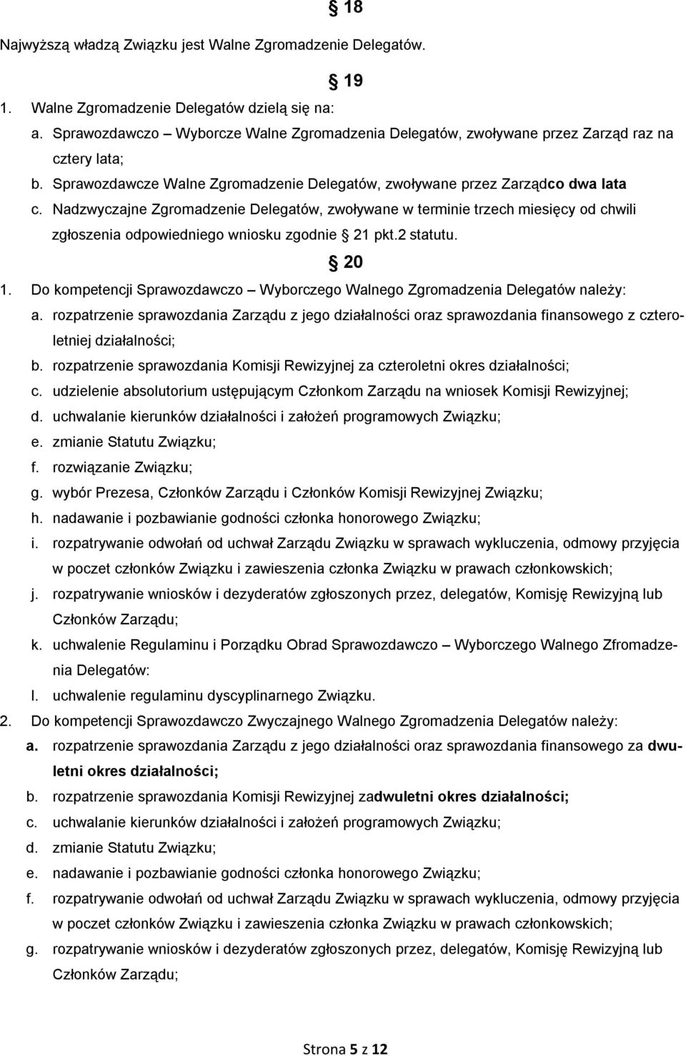 Nadzwyczajne Zgromadzenie Delegatów, zwoływane w terminie trzech miesięcy od chwili zgłoszenia odpowiedniego wniosku zgodnie 21 pkt.2 statutu. 20 1.