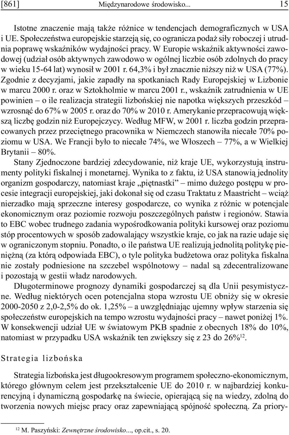 W Europie wskaÿnik aktywnoœci zawodowej (udzia³ osób aktywnych zawodowo w ogólnej liczbie osób zdolnych do pracy w wieku 15-64 lat) wynosi³ w 2001 r. 64,3% i by³ znacznie ni szy ni w USA (77%).