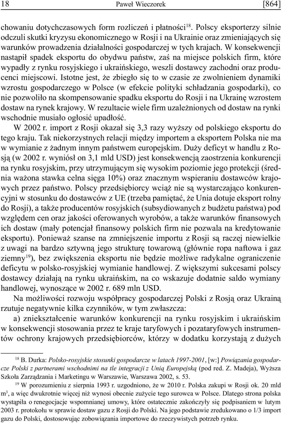 W konsekwencji nast¹pi³ spadek eksportu do obydwu pañstw, zaœ na miejsce polskich firm, które wypad³y z rynku rosyjskiego i ukraiñskiego, weszli dostawcy zachodni oraz producenci miejscowi.