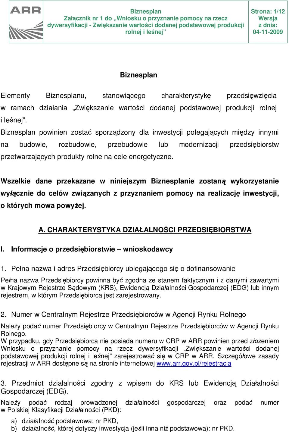 energetyczne. Wszelkie dane przekazane w niniejszym Biznesplanie zostaną wykorzystanie wyłącznie do celów związanych z przyznaniem pomocy na realizację inwestycji, o których mowa powyżej. A.
