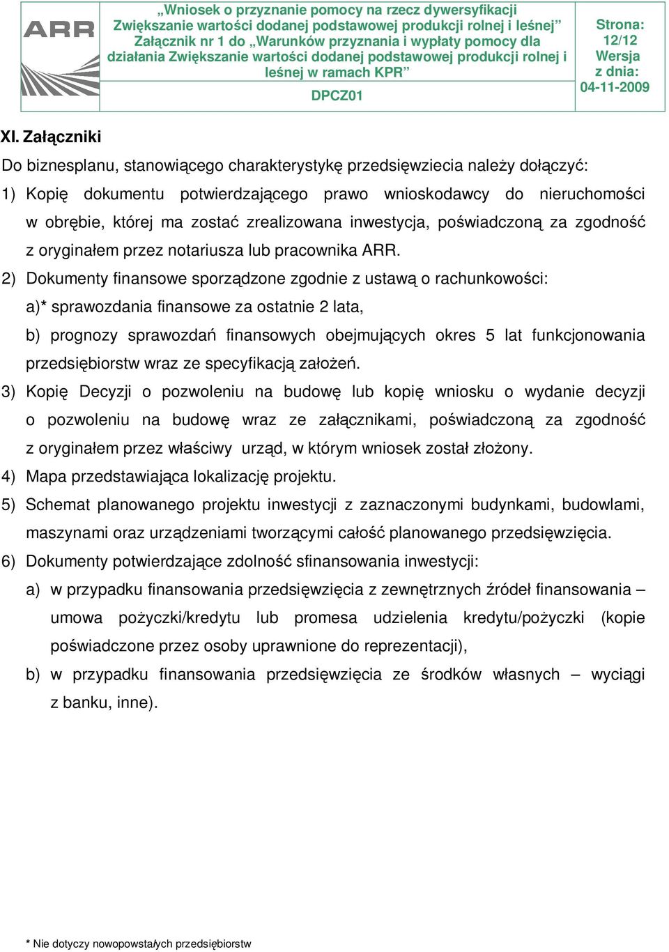 Załączniki Do biznesplanu, stanowiącego charakterystykę przedsięwziecia należy dołączyć: 1) Kopię dokumentu potwierdzającego prawo wnioskodawcy do nieruchomości w obrębie, której ma zostać