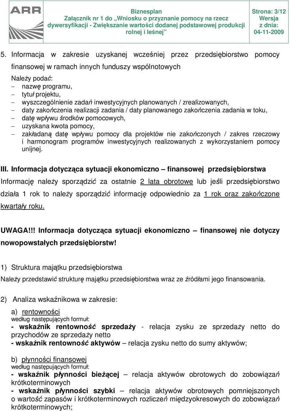 inwestycyjnych planowanych / zrealizowanych, - daty zakończenia realizacji zadania / daty planowanego zakończenia zadania w toku, - datę wpływu środków pomocowych, - uzyskana kwota pomocy, -