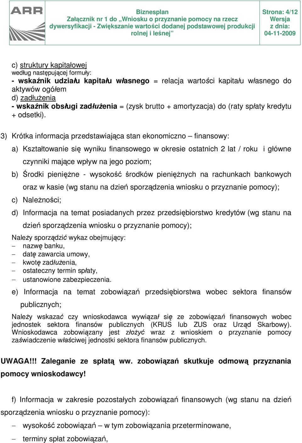3) Krótka informacja przedstawiająca stan ekonomiczno finansowy: a) Kształtowanie się wyniku finansowego w okresie ostatnich 2 lat / roku i główne czynniki mające wpływ na jego poziom; b) Środki