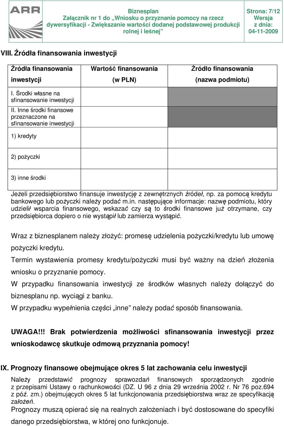 finansuje inwestycję z zewnętrznych źródeł, np. za pomocą kredytu bankowego lub pożyczki należy podać m.in. następujące informacje: nazwę podmiotu, który udzielił wsparcia finansowego, wskazać czy są to środki finansowe już otrzymane, czy przedsiębiorca dopiero o nie wystąpił lub zamierza wystąpić.