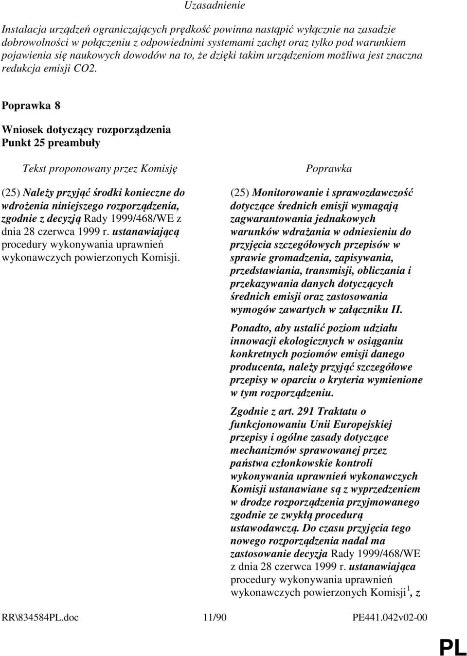 8 Punkt 25 preambuły (25) Należy przyjąć środki konieczne do wdrożenia niniejszego rozporządzenia, zgodnie z decyzją Rady 1999/468/WE z dnia 28 czerwca 1999 r.