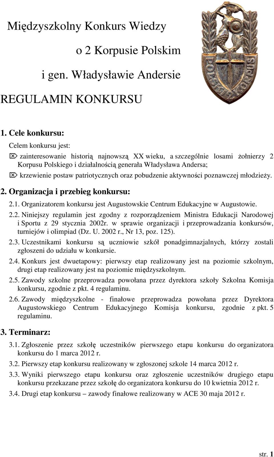 patriotycznych oraz pobudzenie aktywności poznawczej młodzieży. 2. Organizacja i przebieg konkursu: 2.1. Organizatorem konkursu jest Augustowskie Centrum Edukacyjne w Augustowie. 2.2. Niniejszy regulamin jest zgodny z rozporządzeniem Ministra Edukacji Narodowej i Sportu z 29 stycznia 2002r.