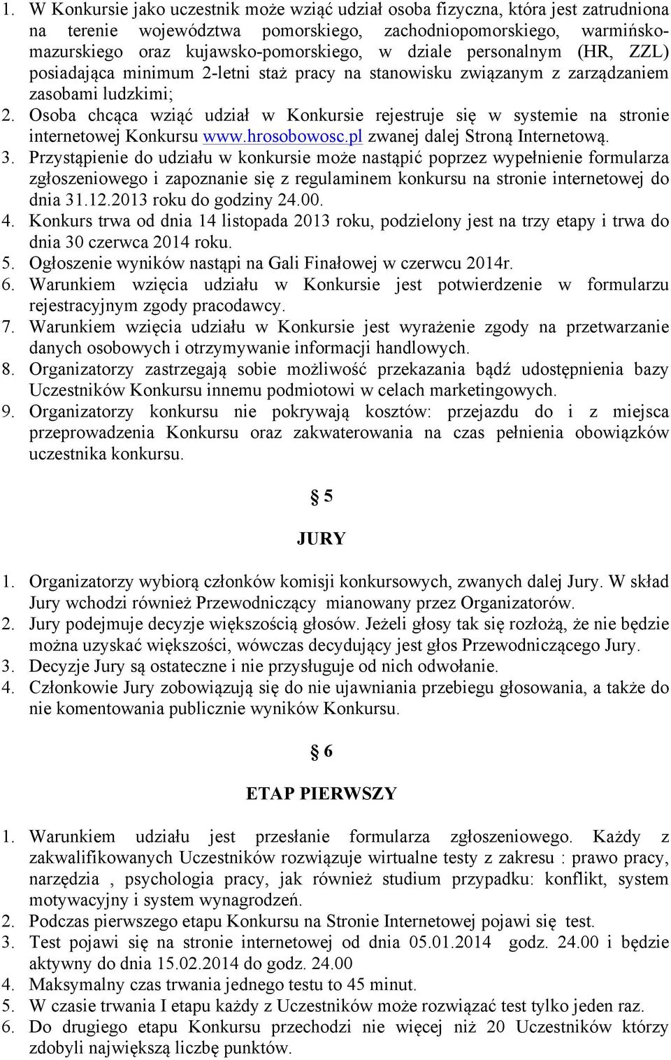 Osoba chcąca wziąć udział w Konkursie rejestruje się w systemie na stronie internetowej Konkursu www.hrosobowosc.pl zwanej dalej Stroną Internetową. 3.