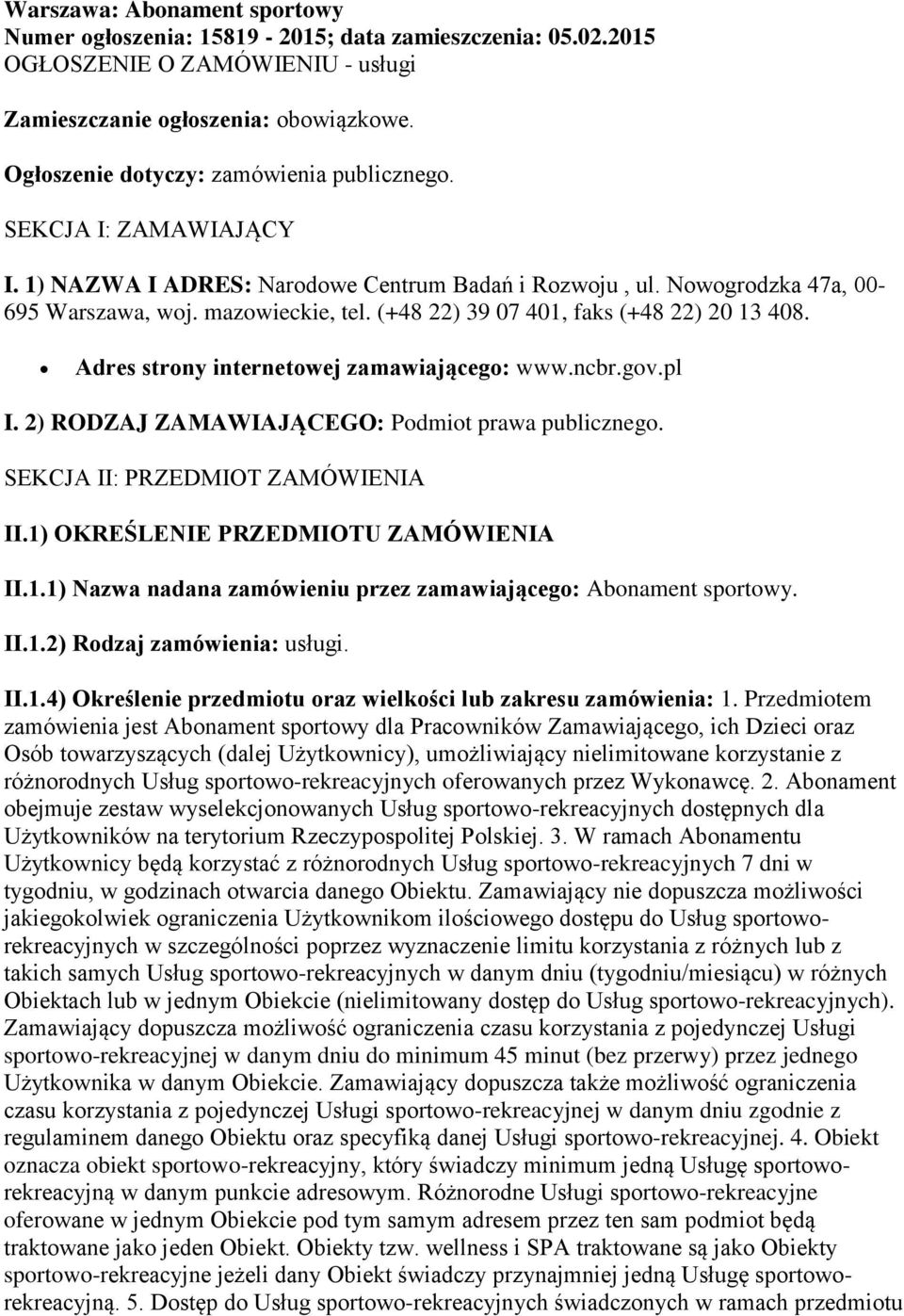 (+48 22) 39 07 401, faks (+48 22) 20 13 408. Adres strony internetowej zamawiającego: www.ncbr.gov.pl I. 2) RODZAJ ZAMAWIAJĄCEGO: Podmiot prawa publicznego. SEKCJA II: PRZEDMIOT ZAMÓWIENIA II.