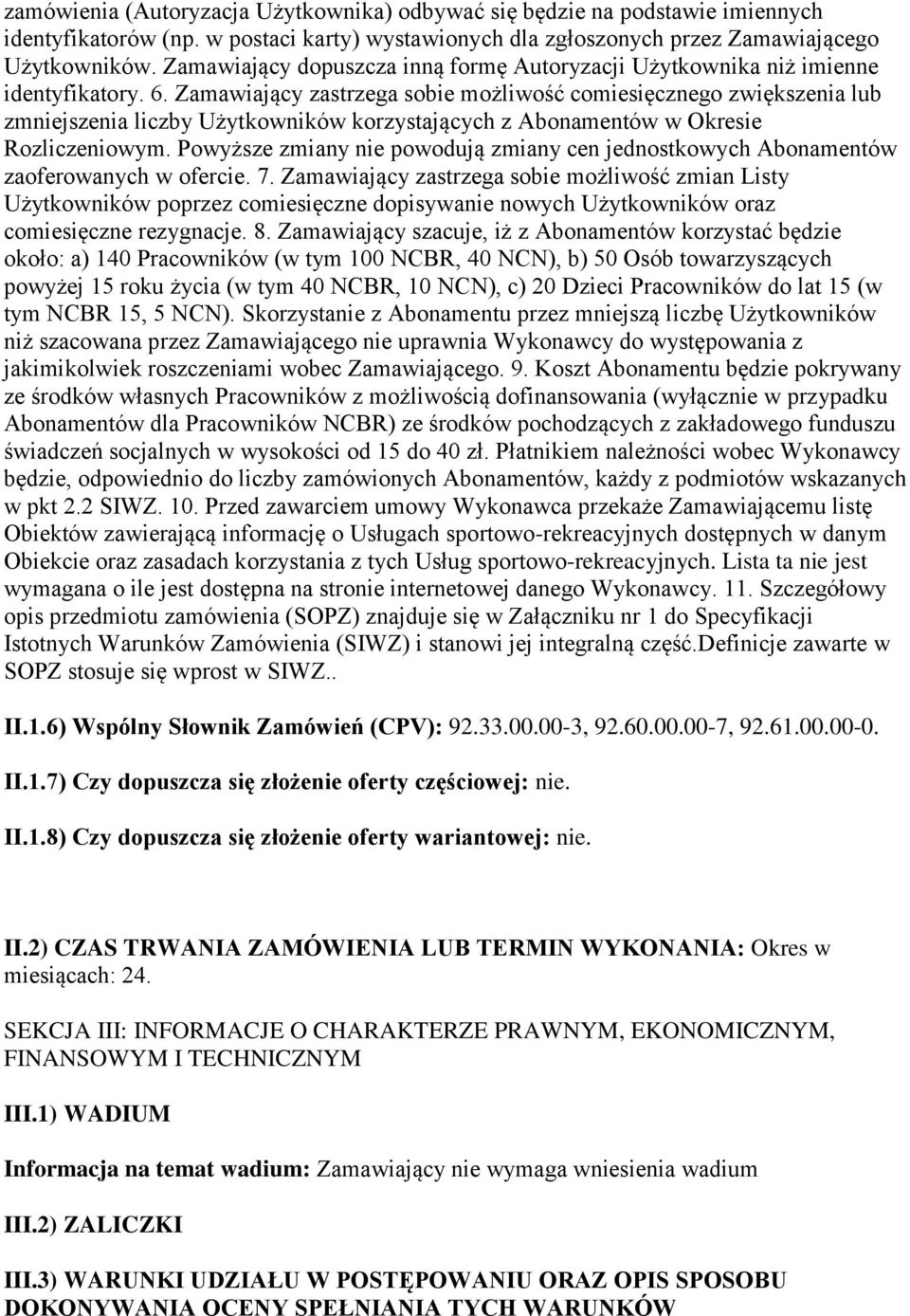Zamawiający zastrzega sobie możliwość comiesięcznego zwiększenia lub zmniejszenia liczby Użytkowników korzystających z Abonamentów w Okresie Rozliczeniowym.