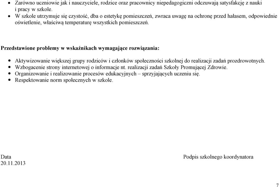 Przedstawione problemy w wskaźnikach wymagające rozwiązania: Aktywizowanie większej grupy rodziców i członków społeczności szkolnej do realizacji zadań prozdrowotnych.