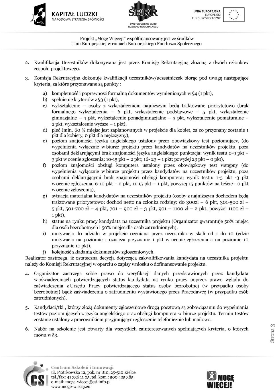 wymienionych w 4 (1 pkt), b) spełnienie kryteriów z 3 (1 pkt), c) wykształcenie osoby z wykształceniem najniższym będą traktowane priorytetowo (brak formalnego wykształcenia 6 pkt, wykształcenie