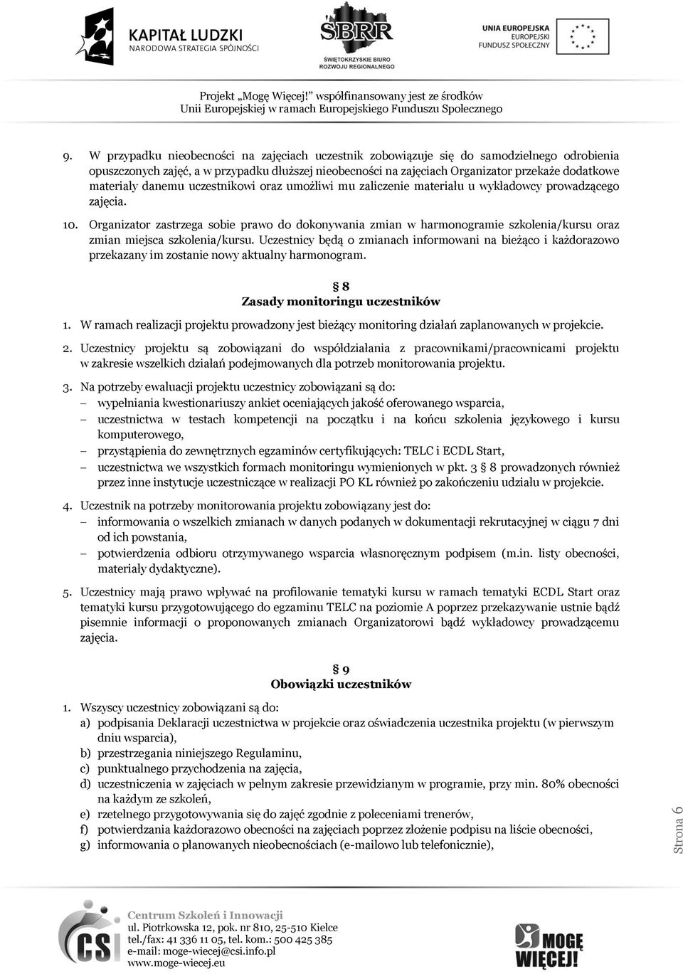 Organizator zastrzega sobie prawo do dokonywania zmian w harmonogramie szkolenia/kursu oraz zmian miejsca szkolenia/kursu.