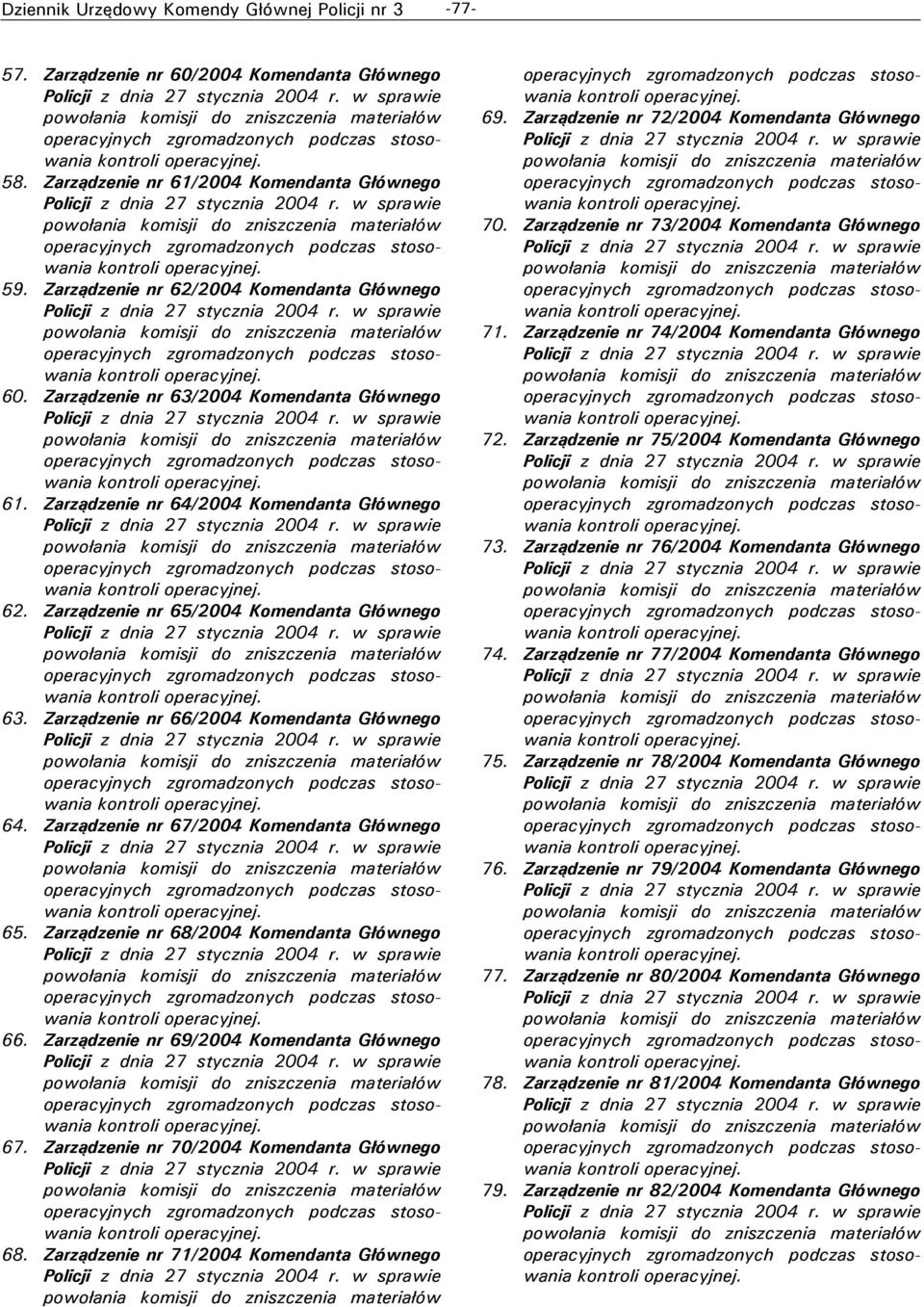 Zarządzenie nr 67/2004 Komendanta Głównego 65. Zarządzenie nr 68/2004 Komendanta Głównego 66. Zarządzenie nr 69/2004 Komendanta Głównego 67. Zarządzenie nr 70/2004 Komendanta Głównego 68.