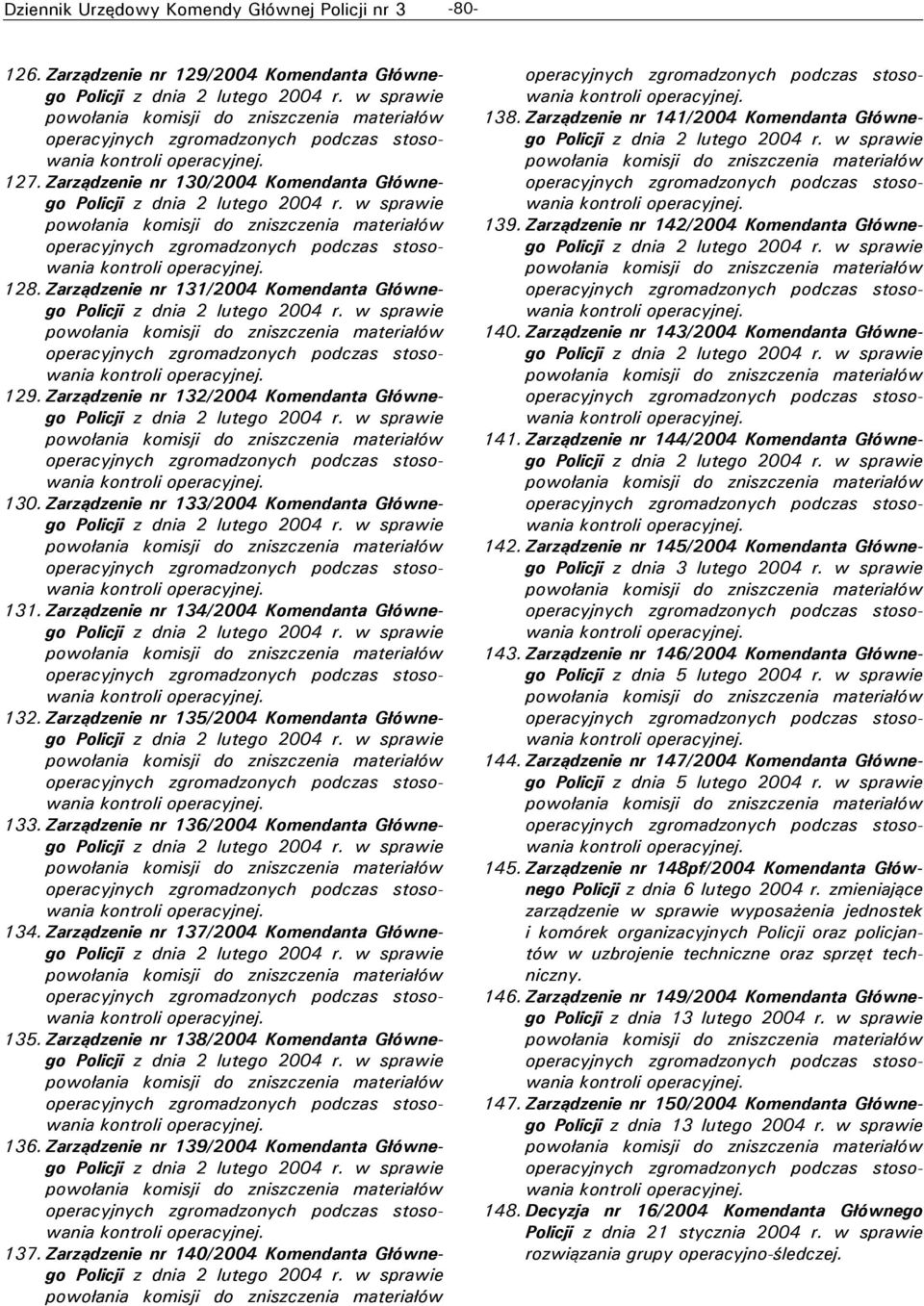 Zarządzenie nr 135/2004 Komendanta Głównego 133. Zarządzenie nr 136/2004 Komendanta Głównego 134. Zarządzenie nr 137/2004 Komendanta Głównego 135. Zarządzenie nr 138/2004 Komendanta Głównego 136.