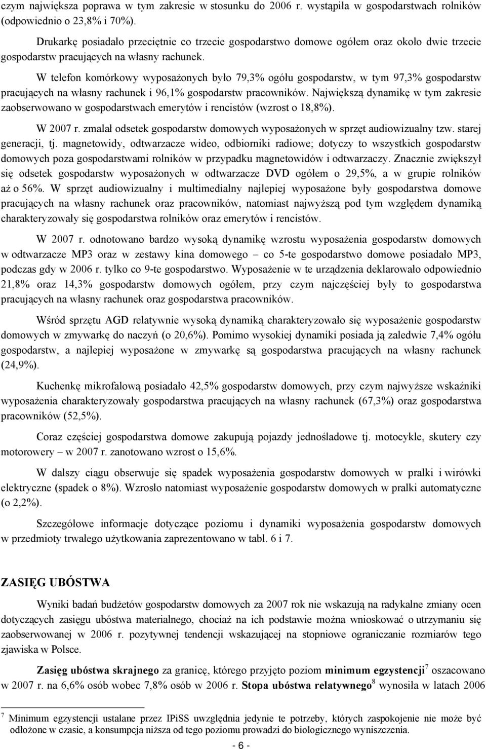 W telefon komórkowy wyposażonych było 79,3% ogółu gospodarstw, w tym 97,3% gospodarstw pracujących na własny rachunek i 96,1% gospodarstw pracowników.