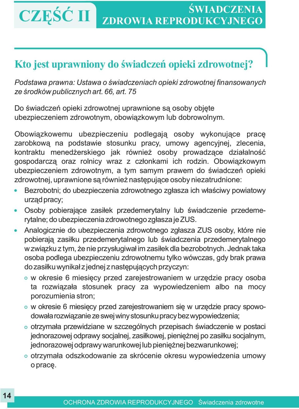 Obowi¹zkowemu ubezpieczeniu podlegaj¹ osoby wykonuj¹ce pracê zarobkow¹ na podstawie stosunku pracy, umowy agencyjnej, zlecenia, kontraktu mened erskiego jak równie osoby prowadz¹ce dzia³alnoœæ