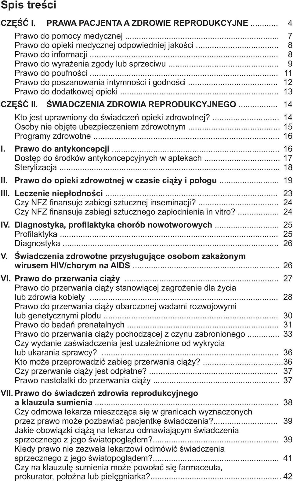 ŒWIADCZENIA ZDROWIA REPRODUKCYJNEGO... 14 Kto jest uprawniony do œwiadczeñ opieki zdrowotnej?... 14 Osoby nie objête ubezpieczeniem zdrowotnym... 15 Programy zdrowotne... 16 I. Prawo do antykoncepcji.
