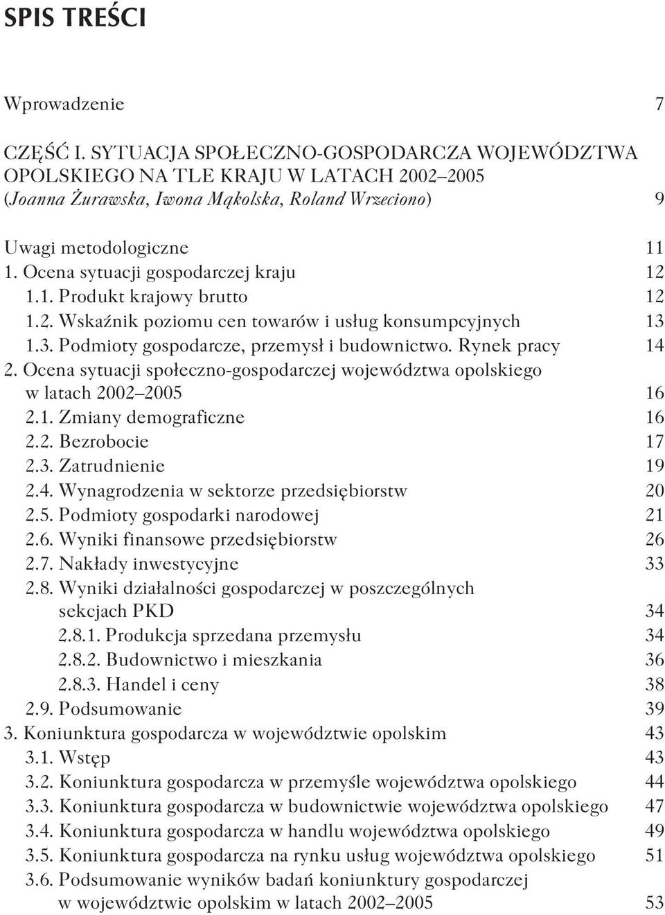 Ocena sytuacji gospodarczej kraju 12 1.1. Produkt krajowy brutto 12 1.2. WskaŸnik poziomu cen towarów i us³ug konsumpcyjnych 13 1.3. Podmioty gospodarcze, przemys³ i budownictwo. Rynek pracy 14 2.