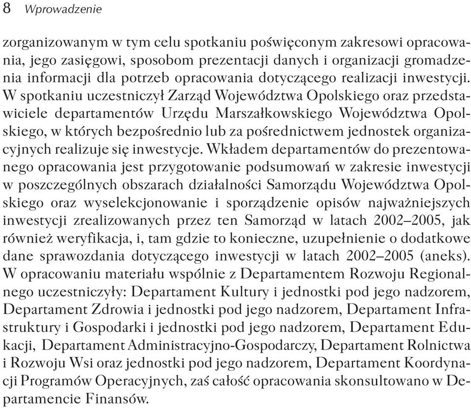 W spotkaniu uczestniczy³ Zarz¹d oraz przedstawiciele departamentów Urzêdu Marsza³kowskiego, w których bezpoœrednio lub za poœrednictwem jednostek organizacyjnych realizuje siê inwestycje.