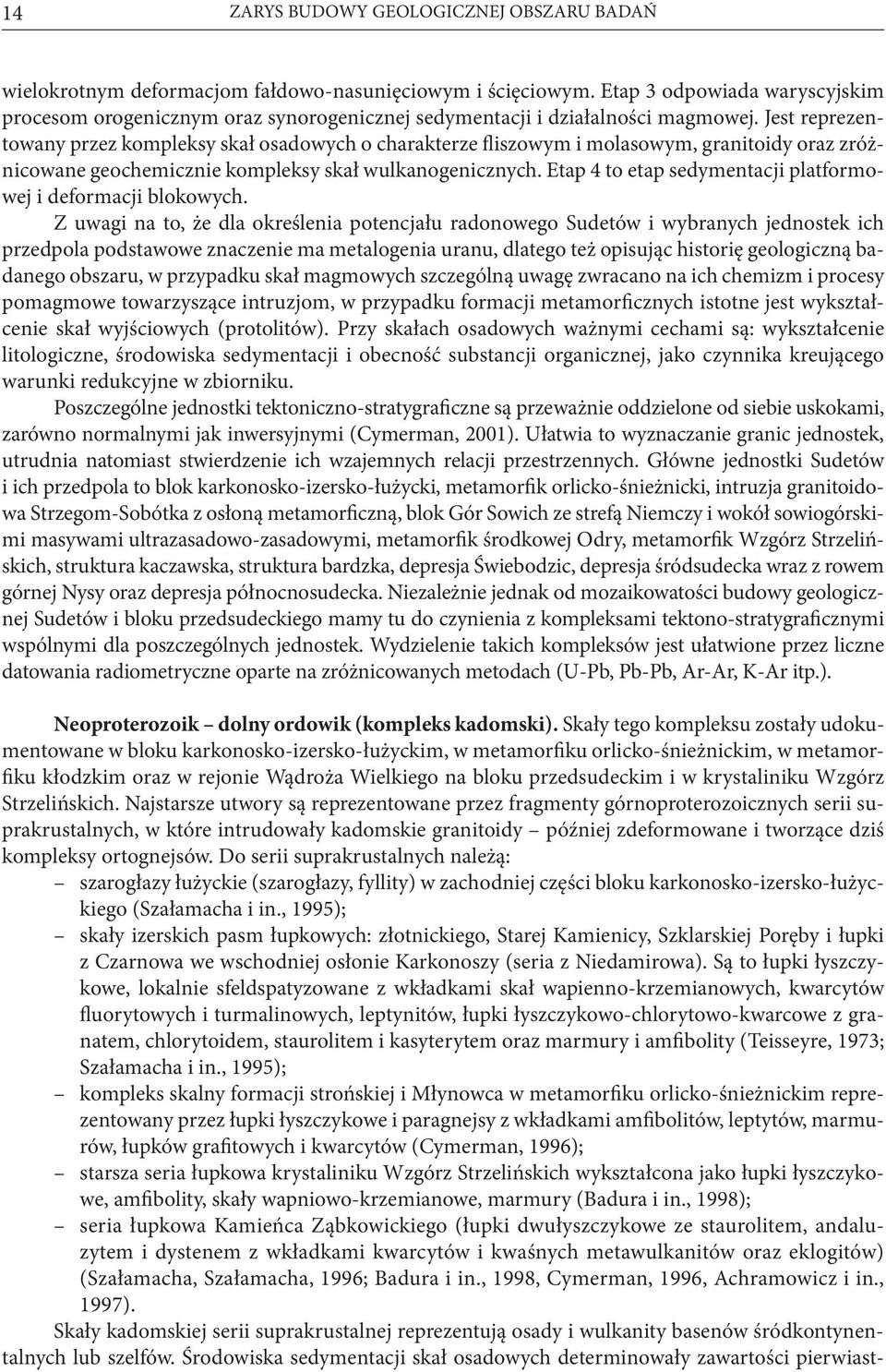 Jest reprezentowany przez kompleksy skał osadowych o charakterze fliszowym i molasowym, granitoidy oraz zróżnicowane geochemicznie kompleksy skał wulkanogenicznych.