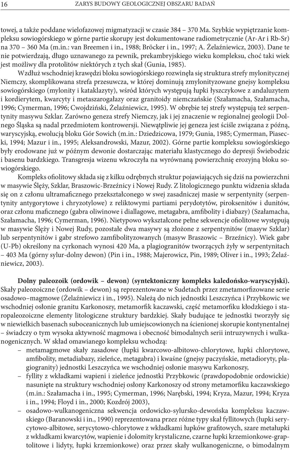 Żelaźniewicz, 2003). Dane te nie potwierdzają, długo uznawanego za pewnik, prekambryjskiego wieku kompleksu, choć taki wiek jest możliwy dla protolitów niektórych z tych skał (Gunia, 1985).