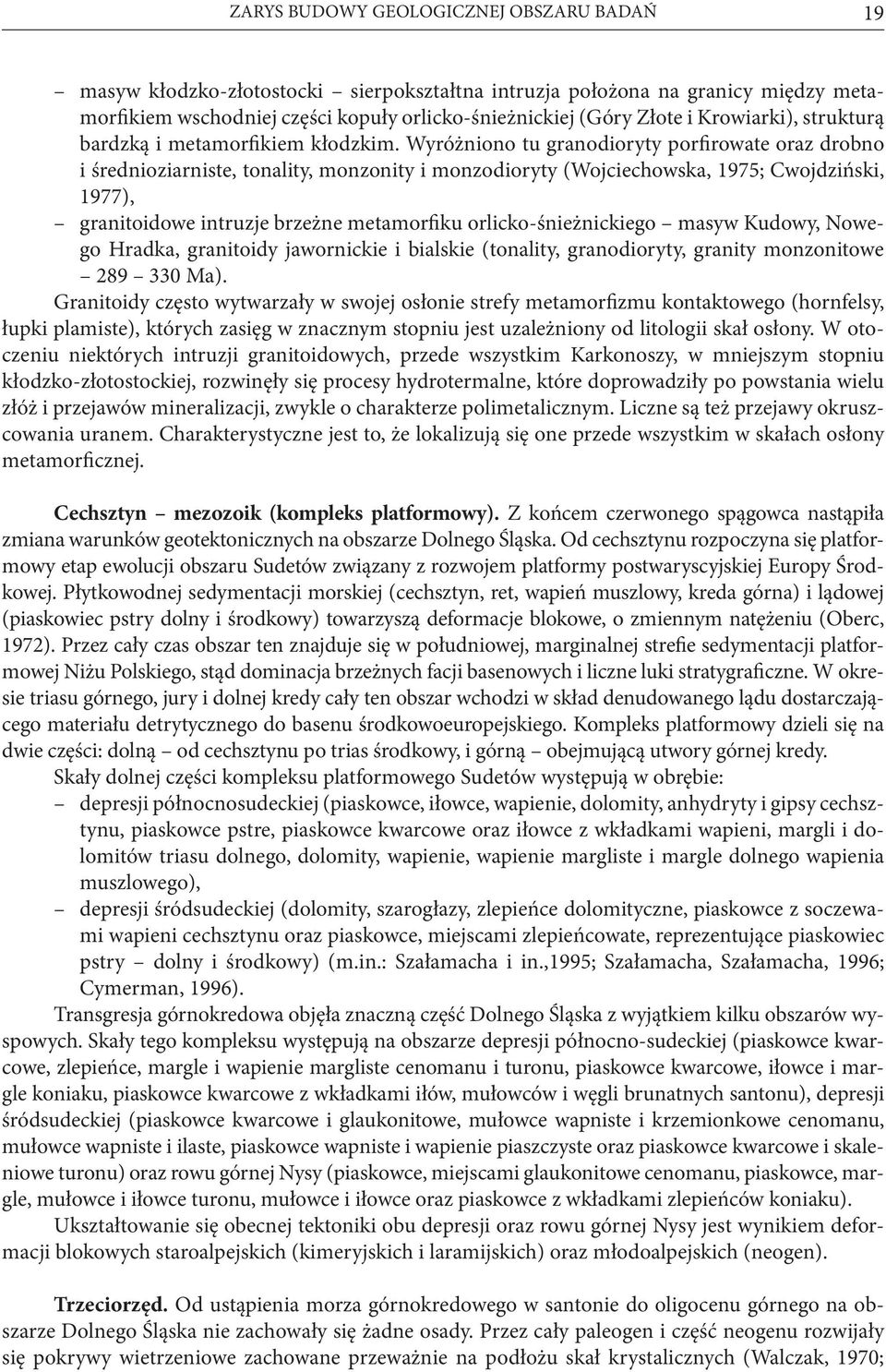 Wyróżniono tu granodioryty porfirowate oraz drobno i średnioziarniste, tonality, monzonity i monzodioryty (Wojciechowska, 1975; Cwojdziński, 1977), granitoidowe intruzje brzeżne metamorfiku