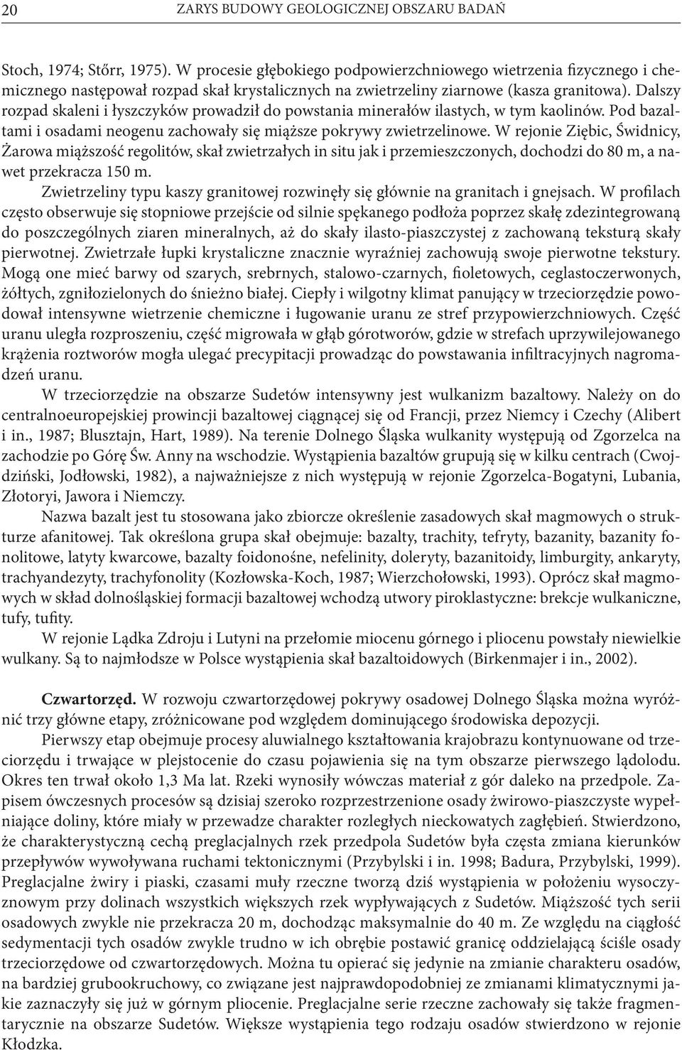 Dalszy rozpad skaleni i łyszczyków prowadził do powstania minerałów ilastych, w tym kaolinów. Pod bazaltami i osadami neogenu zachowały się miąższe pokrywy zwietrzelinowe.