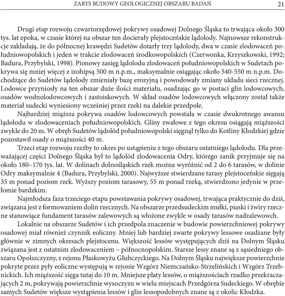 Najnowsze rekonstrukcje zakładają, że do północnej krawędzi Sudetów dotarły trzy lądolody, dwa w czasie zlodowaceń południowopolskich i jeden w trakcie zlodowaceń środkowopolskich (Czerwonka,