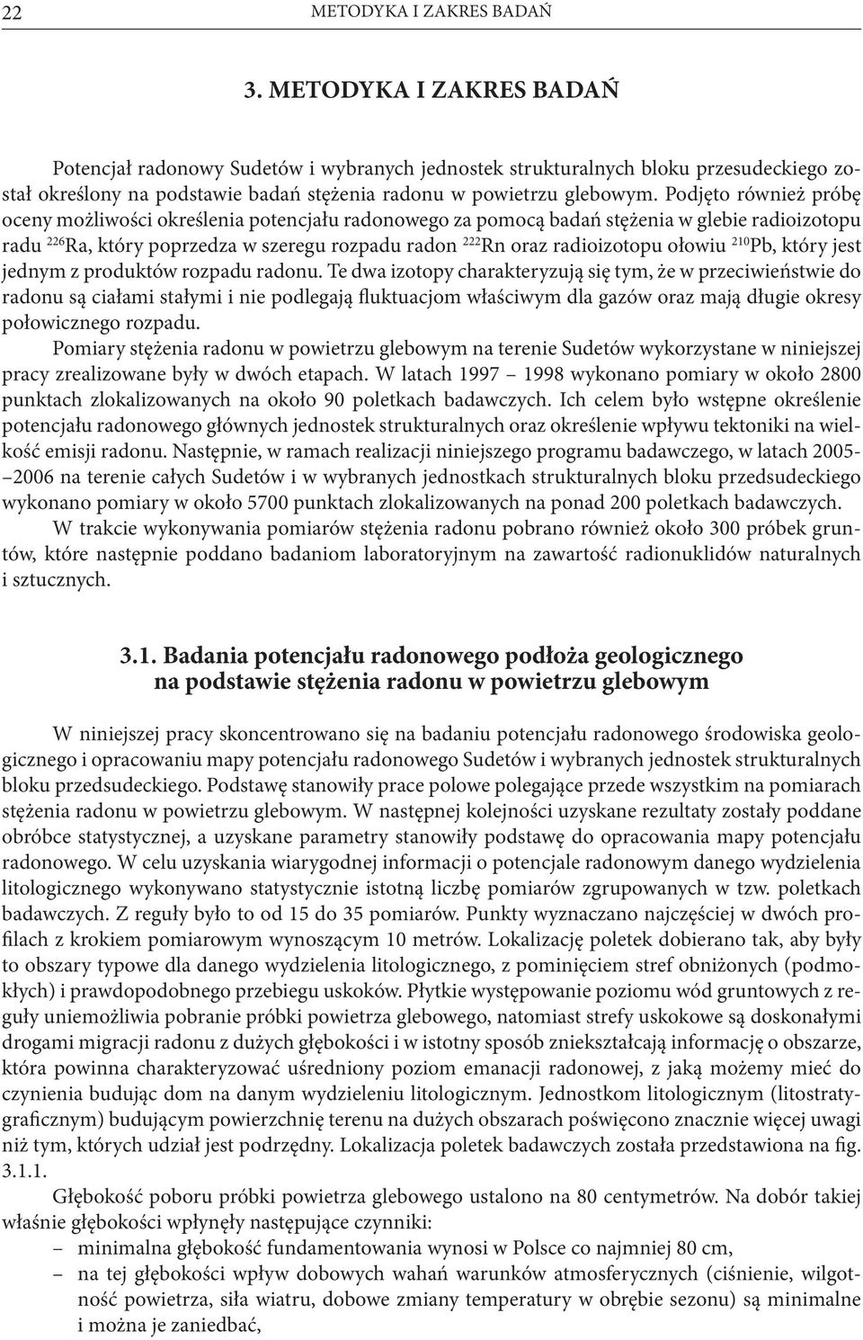 Podjęto również próbę oceny możliwości określenia potencjału radonowego za pomocą badań stężenia w glebie radioizotopu radu 226 Ra, który poprzedza w szeregu rozpadu radon 222 Rn oraz radioizotopu