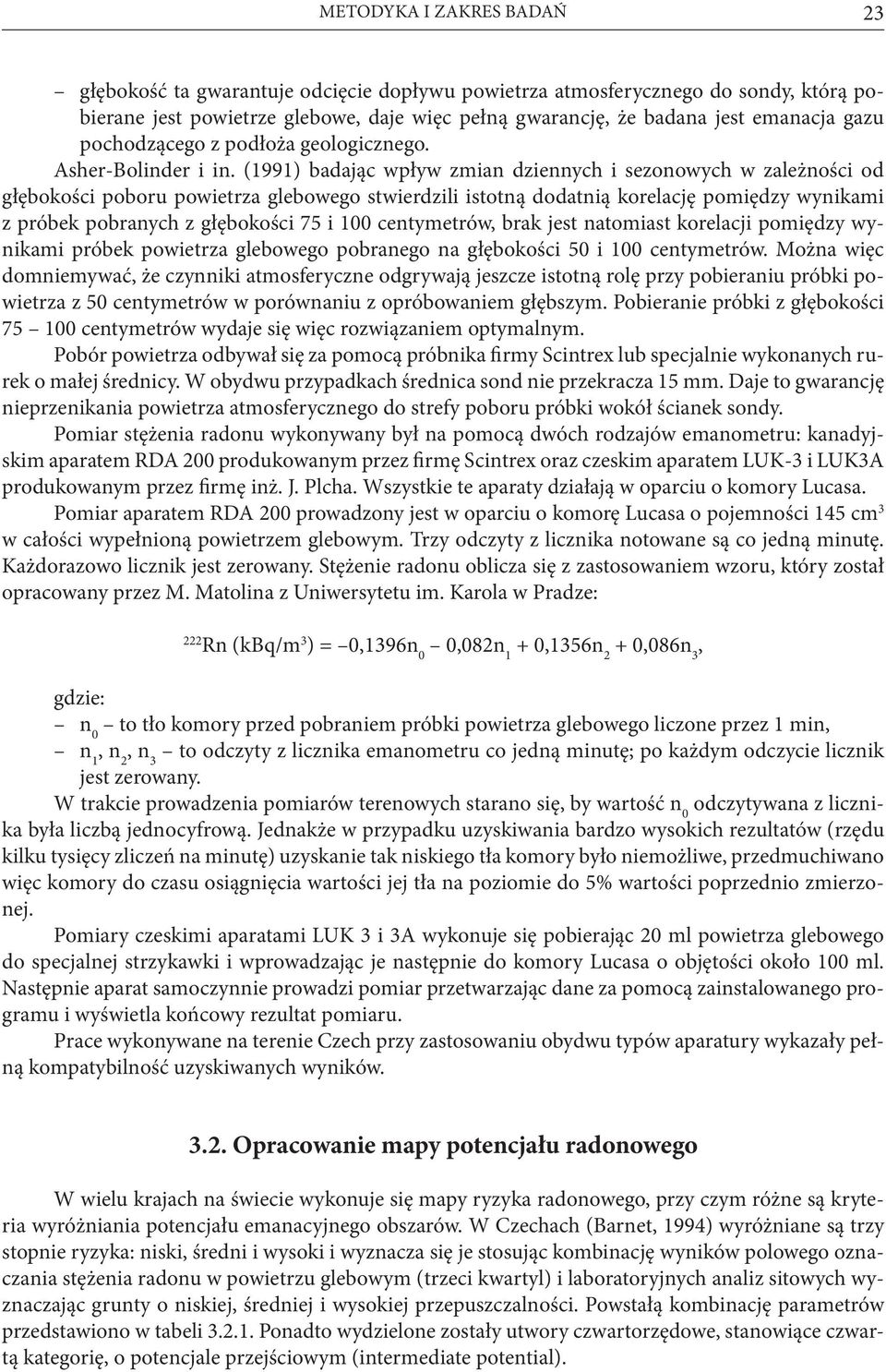 (1991) badając wpływ zmian dziennych i sezonowych w zależności od głębokości poboru powietrza glebowego stwierdzili istotną dodatnią korelację pomiędzy wynikami z próbek pobranych z głębokości 75 i