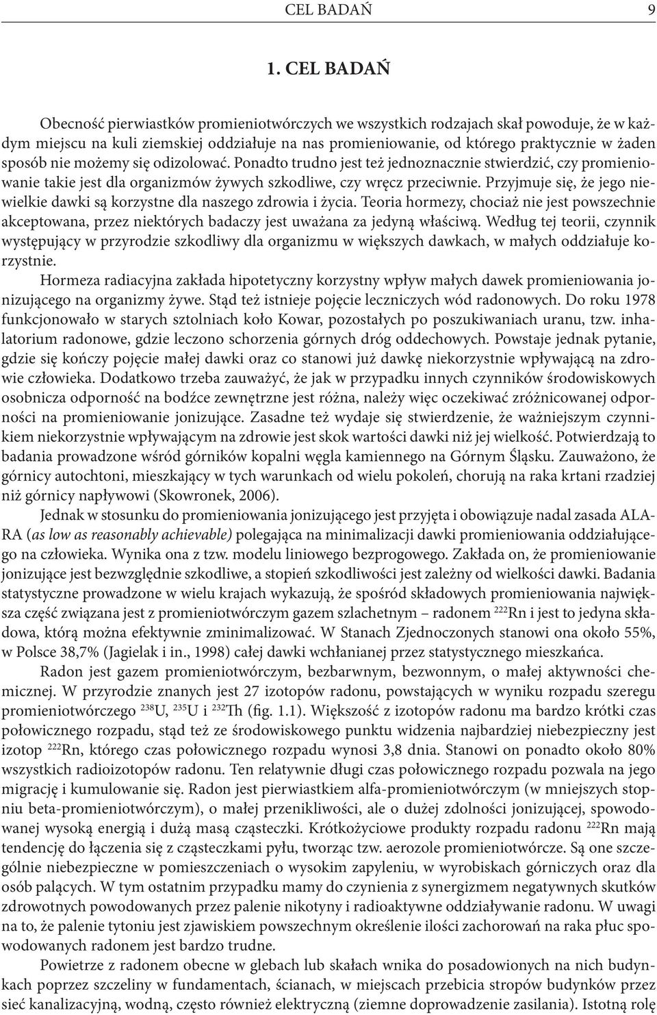 nie możemy się odizolować. Ponadto trudno jest też jednoznacznie stwierdzić, czy promieniowanie takie jest dla organizmów żywych szkodliwe, czy wręcz przeciwnie.