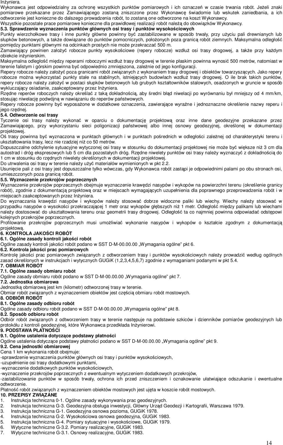 one odtworzone na koszt Wykonawcy. Wszystkie pozostałe prace pomiarowe konieczne dla prawidłowej realizacji robót należą do obowiązków Wykonawcy. 5.3.