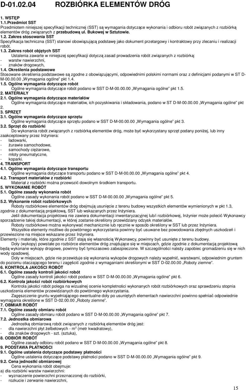 Zakres robót objętych SST Ustalenia zawarte w niniejszej specyfikacji dotyczą zasad prowadzenia robót związanych z rozbiórką: - warstw nawierzchni, - znaków drogowych, 1.4.