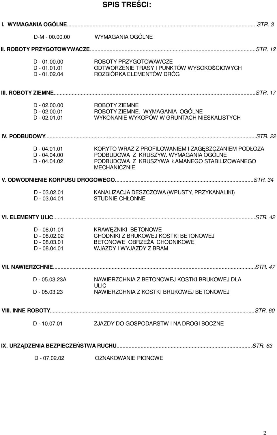 WYMAGANIA OGÓLNE WYKONANIE WYKOPÓW W GRUNTACH NIESKALISTYCH IV. PODBUDOWY...STR. 22 D - 04.01.01 D - 04.04.00 D - 04.04.02 KORYTO WRAZ Z PROFILOWANIEM I ZAGĘSZCZANIEM PODŁOŻA PODBUDOWA Z KRUSZYW.