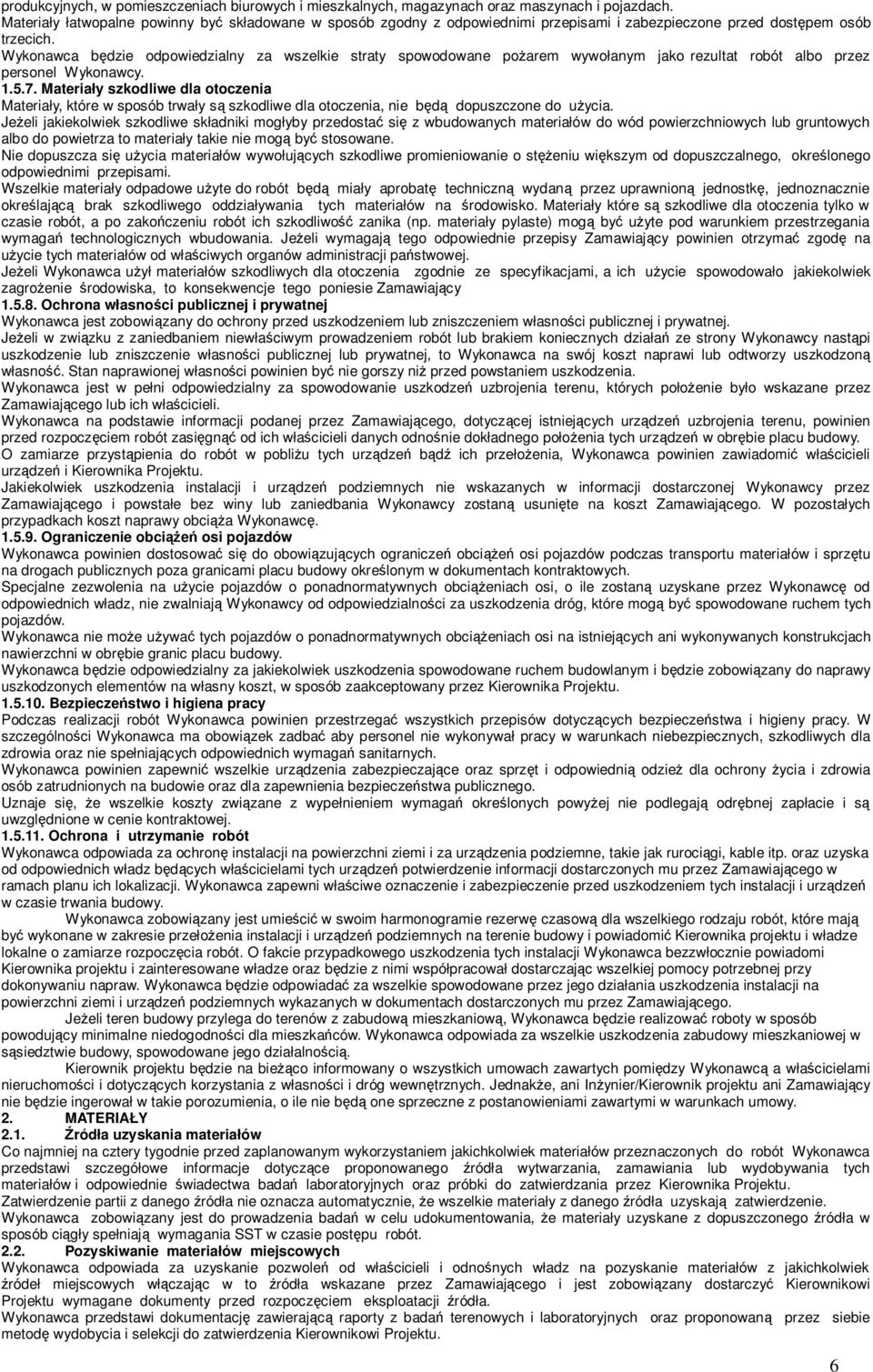 Wykonawca będzie odpowiedzialny za wszelkie straty spowodowane pożarem wywołanym jako rezultat robót albo przez personel Wykonawcy. 1.5.7.